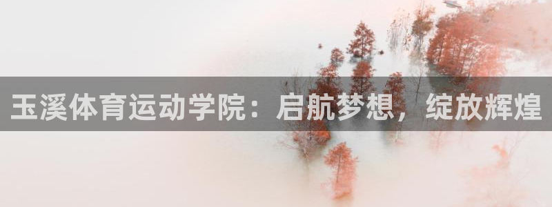 玉溪体育运动学院：启航梦想，绽放辉煌
