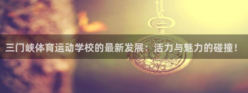 三门峡体育运动学校的最新发展：活力与魅力的碰撞！